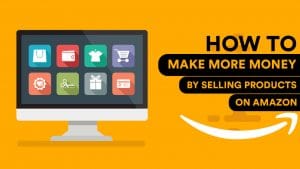 How to make more money on Amazon by selling products?